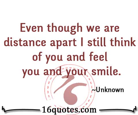 Even Though We Are Distance Apart I Still Think Of You And Feel You And Your Smile