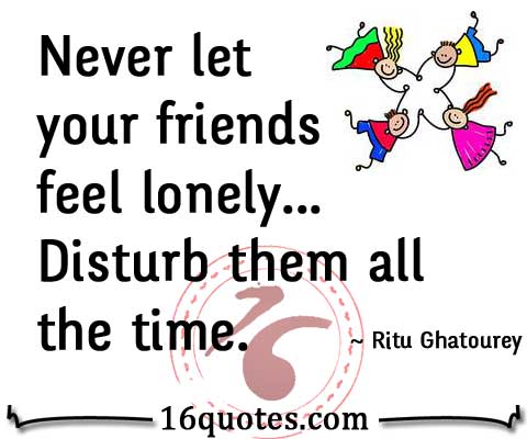 Never let your friends feel lonely quote